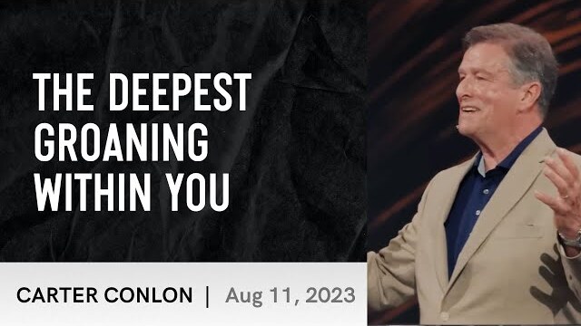 The Deepest Groaning Within You | Carter Conlon | 8/11/2023