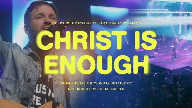 Christ Is Enough (Live) | The Worship Initiative feat. Aaron Williams