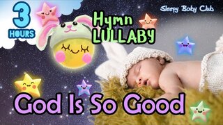 🟢 God Is So Good ♫ Hymn Lullaby ★ Peaceful Bedtime Music for Babies to Go to Sleep Christian Songs