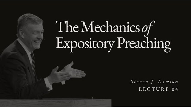 Lecture 4: Mechanics of Expository Preaching - Dr. Steven Lawson