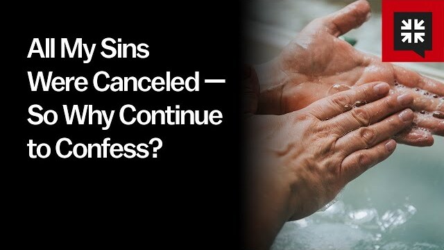 All My Sins Were Canceled — So Why Continue to Confess?