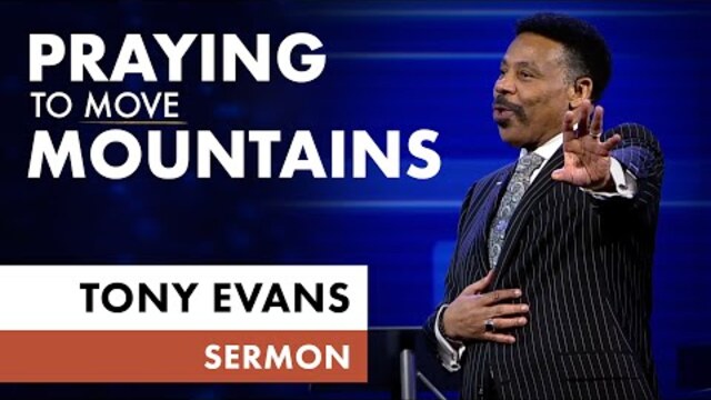 Praying to Move Mountains - Sermon by Tony Evans