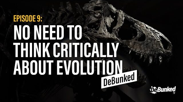 DeBunkedTV | Episode 9 | No Need to Think Critically About Evolution