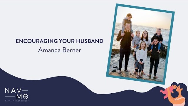 Encouraging Your Husband | Navigating Motherhood | Amanda Berner