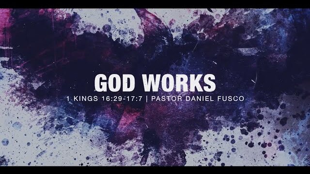 God Works (1 Kings 16:29-17:7) - Pastor Daniel Fusco