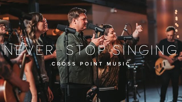 Never Stop Singing | Cross Point Music