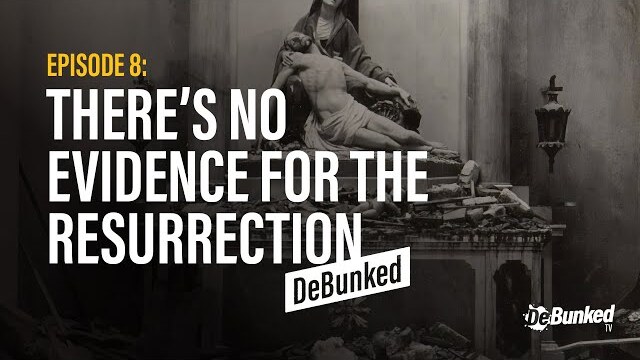 DeBunkedTV | Episode 8 | There’s No Evidence for The Resurrection