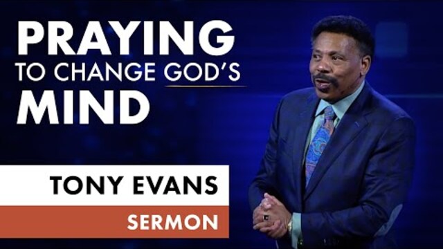 Praying to Change God's Mind - Sermon by Tony Evans