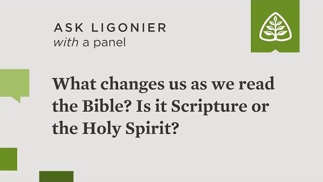 What changes us as we read the Bible? Is it Scripture or the Holy Spirit?
