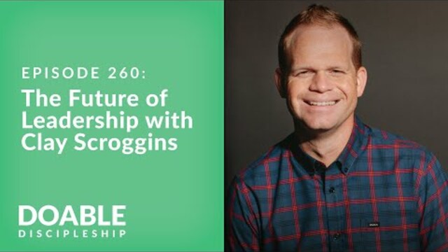Episode 260: The Future of Leadership with Clay Scroggins