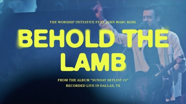 Behold The Lamb (Live) | The Worship Initiative feat. John Marc Kohl