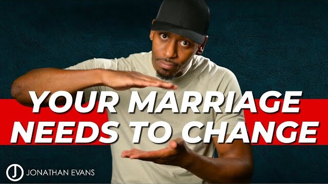 You MUST Embrace Change and Growth in Your Marriage and Relationships | Jonathan Evans