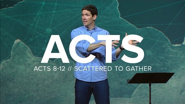 Acts (Part 6) - Scattered to Gather