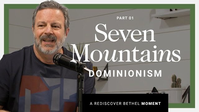 Seven Mountain Mandate and Dominionism Explained | Rediscover Bethel
