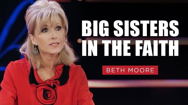 Big Sisters in the Faith | Beth Moore | The Three Marys, Pt. 2