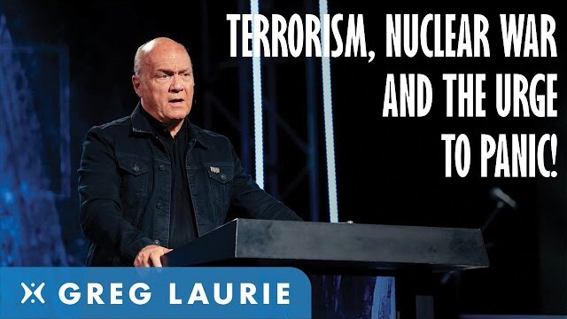 Terrorism, Nuclear War and Panic? (With Greg Laurie)