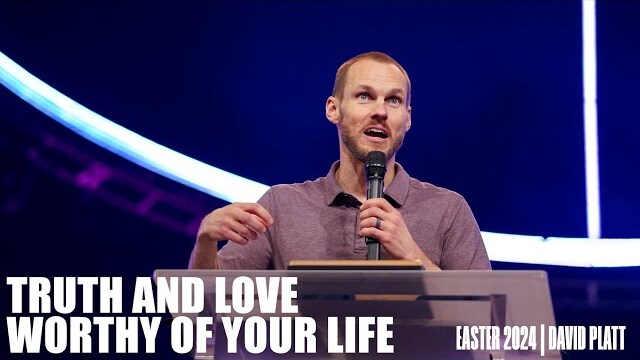 Truth And Love Worthy Of Your Life (John 14:1-6) || Easter 2024 || David Platt