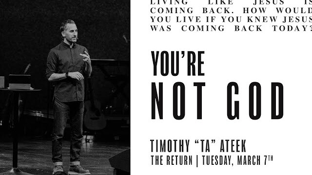 You're Not God | Timothy "TA" Ateek