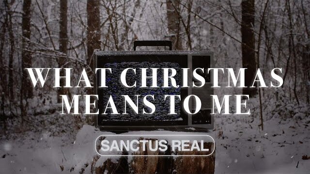 SANCTUS REAL | WHAT CHRISTMAS MEANS TO ME (OH, HOLY NIGHT)  Official Lyric Video