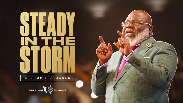 Steady in The Storm - Bishop T.D. Jakes