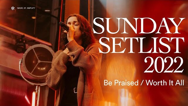 Be Praised / Worth It All | Sunday Setlist 2022