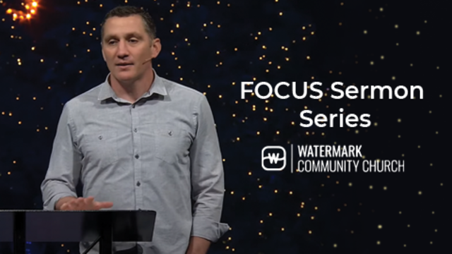 FOCUS Sermon Series | Watermark Community Church