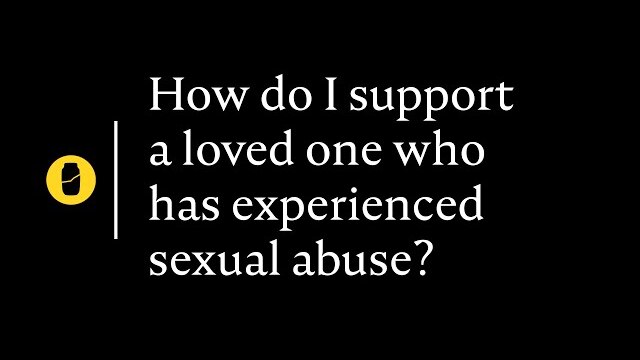 How do I support a loved one who has experienced sexual abuse?