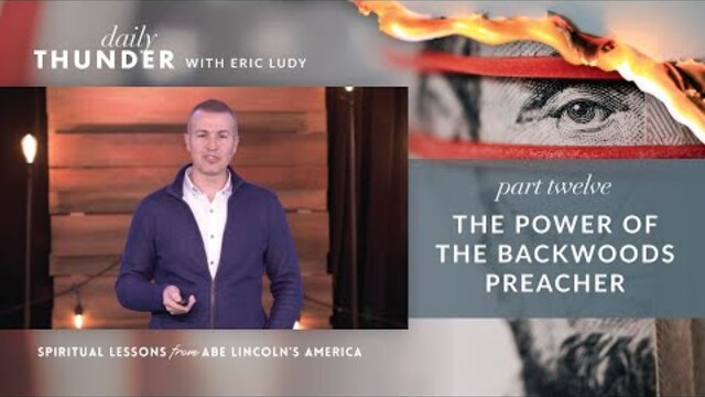 The Power of the Backwoods Preacher // Spiritual Lessons from Abe Lincoln's America 12 (Eric Ludy)