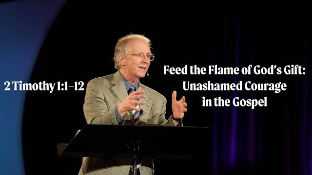 John Piper | Feed the Flame of God’s Gift: Unashamed Courage in the Gospel