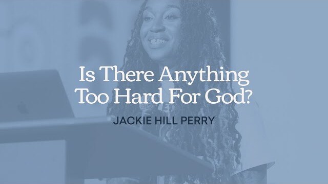 Is There Anything Too Hard For God? — Jackie-Hill Perry