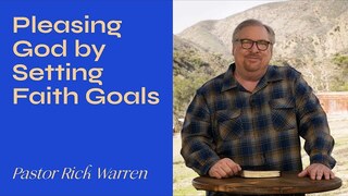 "Pleasing God By Setting Faith Goals" with Pastor Rick Warren