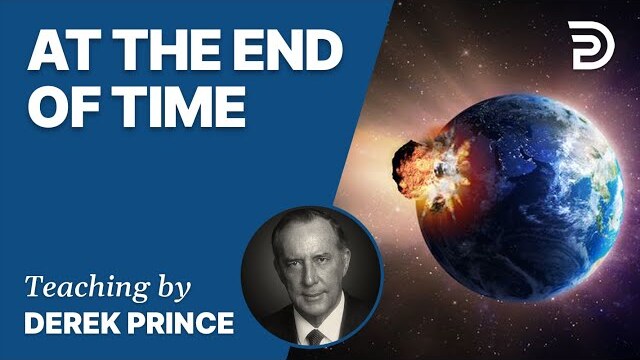 Laying the Foundation, Part 8, At The End Of Time - Derek Prince