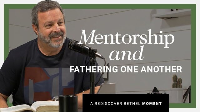 Mentorship and Fathering One Another | Rediscover Bethel