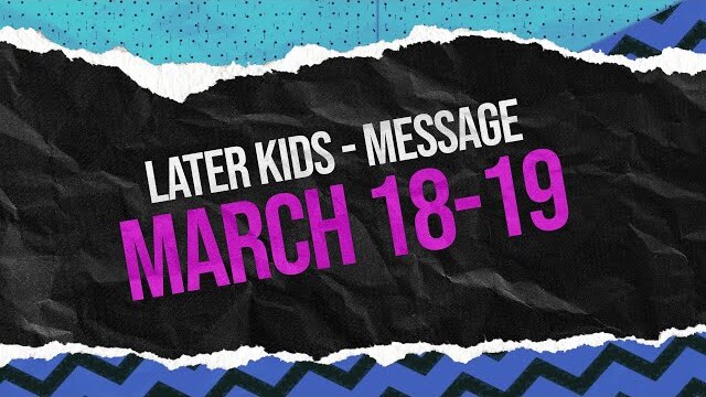 Later Kids - "Parables" Message Week 1 - March 18-19