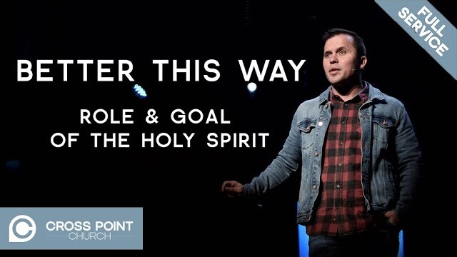 BETTER THIS WAY: ROLE & GOAL OF THE HOLY SPIRIT | WEEK 1