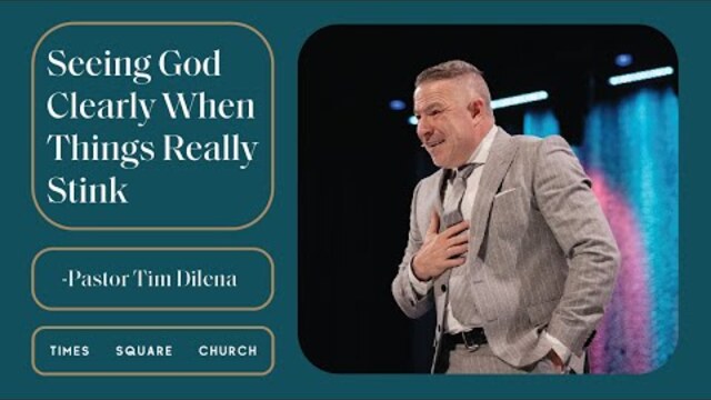 Seeing God Clearly When Things Really Stink | Tim Dilena