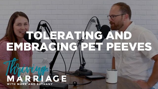 Tolerating and Embracing Pet Peeves | Thriving Marriage with Mark and Bethany