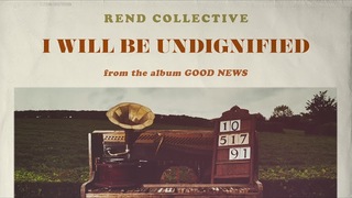 Rend Collective - I Will Be Undignified (Audio)