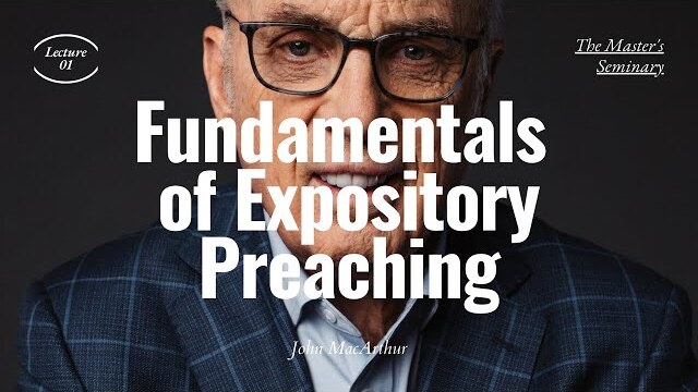 Lecture 1: Fundamentals of Expository Preaching  - Dr. John MacArthur