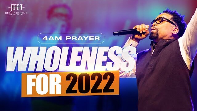 4:00 Am Prayer // Wholeness for 2022 // Pastor John F. Hannah