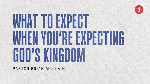 What to Expect When You’re Expecting God's Kingdom | Pastor Brian McClain, November 20, 2022