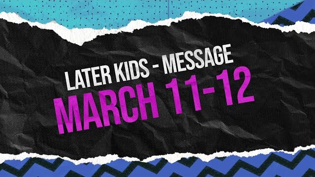 Later Kids - "Joshua" Message Week 3 - March 11-12