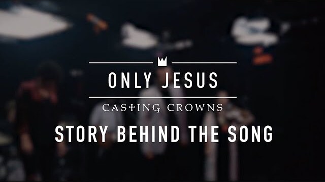 Casting Crowns - Only Jesus (Story Behind the Song)
