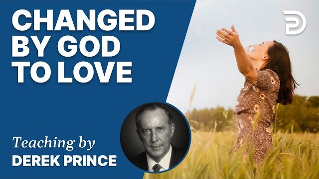🎁 Changed by God to Love - Derek Prince