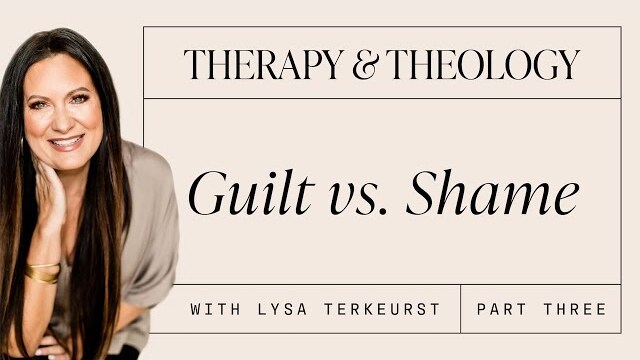 Therapy & Theology: Guilt vs. Shame with Lysa TerKeurst: Part 3