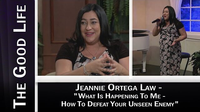 The Good Life - Jeannie Ortega Law - "What Is Happening To Me - How To Defeat Your Unseen Enemy"