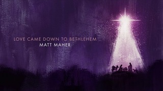 Matt Maher - Love Came Down To Bethlehem (Official Audio)