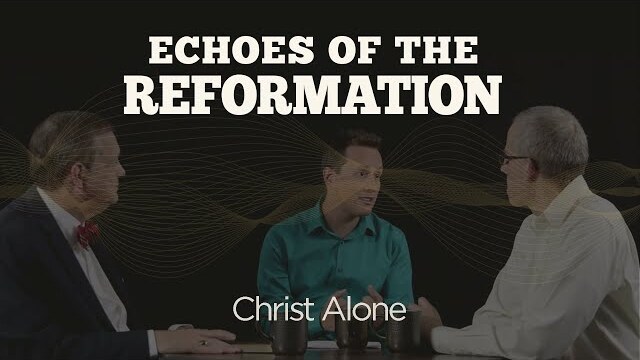 Christ Alone | Session 5: Echoes of the Reformation