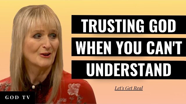 Trusting God Even When You Can't Understand | Let's Get Real - Nancy Goudie