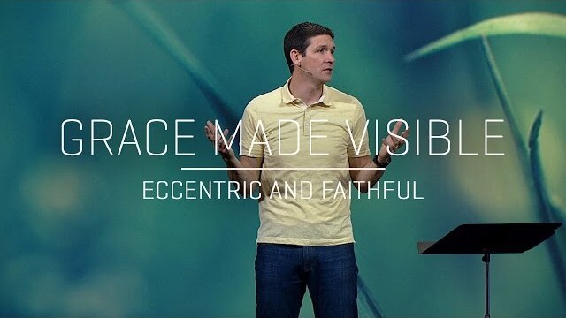 Grace Made Visible (Part 6) - Eccentric and Faithful
